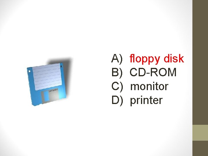 A) B) C) D) floppy disk CD-ROM monitor printer 