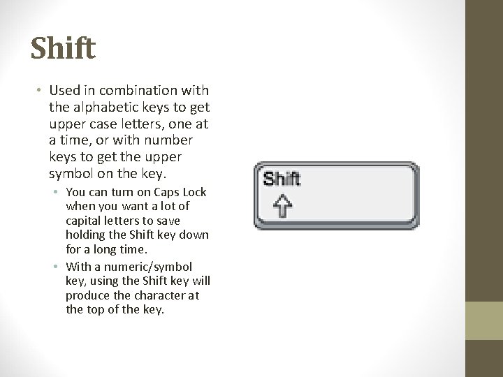 Shift • Used in combination with the alphabetic keys to get upper case letters,