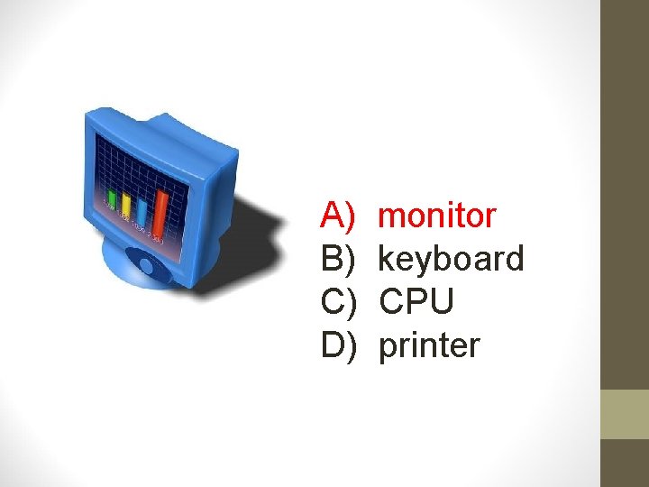 A) B) C) D) monitor keyboard CPU printer 