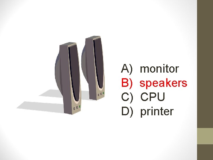 A) B) C) D) monitor speakers CPU printer 