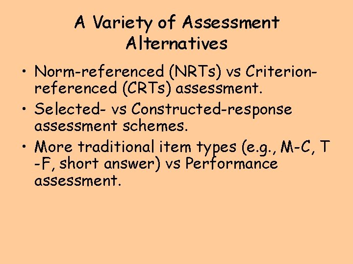 A Variety of Assessment Alternatives • Norm-referenced (NRTs) vs Criterionreferenced (CRTs) assessment. • Selected-