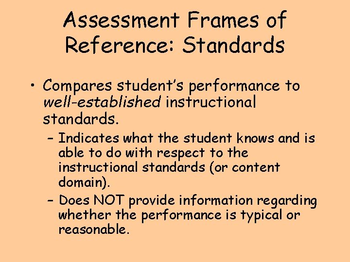 Assessment Frames of Reference: Standards • Compares student’s performance to well-established instructional standards. –