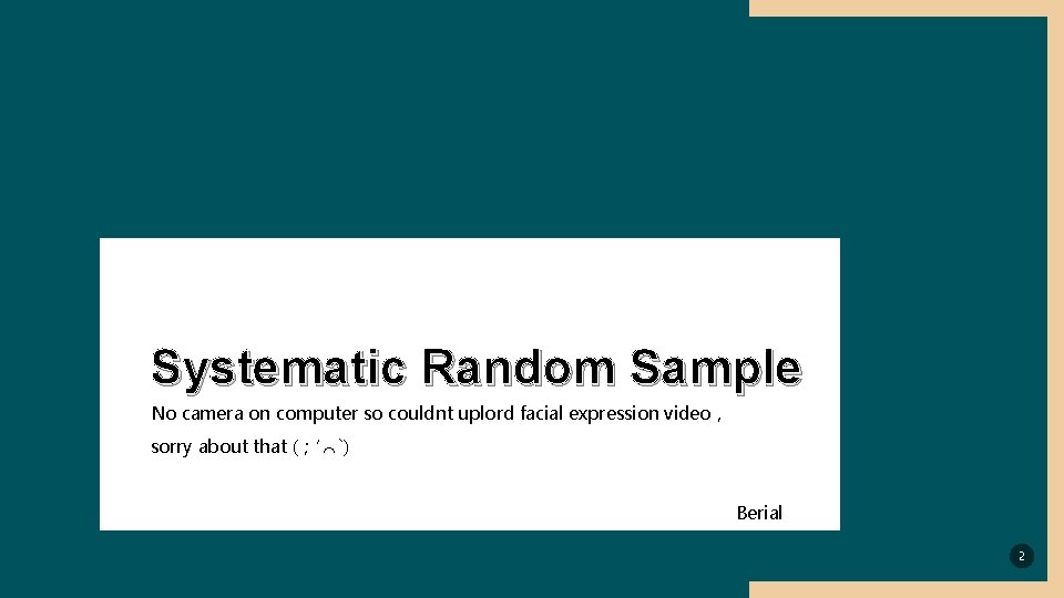 Systematic Random Sample No camera on computer so couldnt uplord facial expression video， sorry