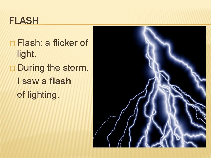 FLASH � Flash: a flicker of light. � During the storm, I saw a