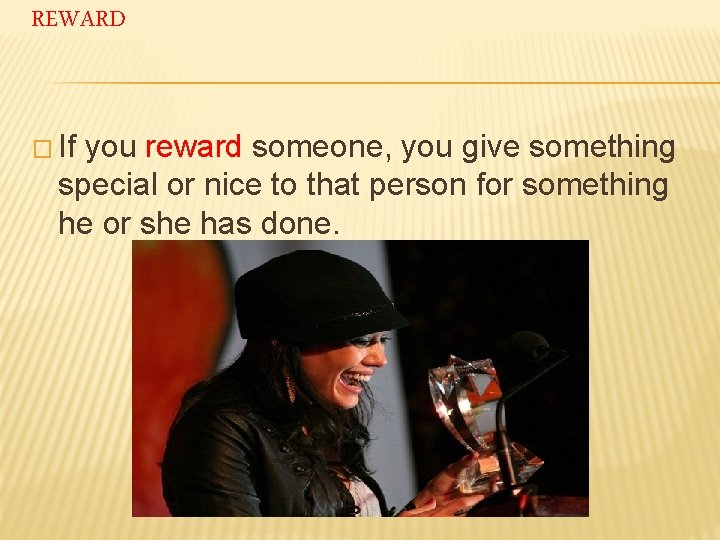 REWARD � If you reward someone, you give something special or nice to that