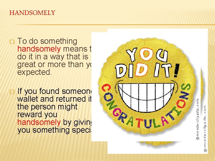 HANDSOMELY � To do something handsomely means to do it in a way that