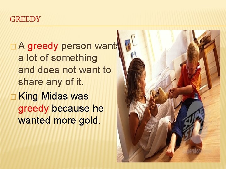 GREEDY �A greedy person wants a lot of something and does not want to