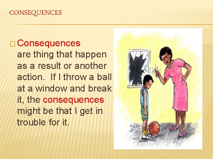 CONSEQUENCES � Consequences are thing that happen as a result or another action. If