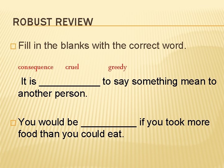 ROBUST REVIEW � Fill in the blanks with the correct word. consequence cruel greedy