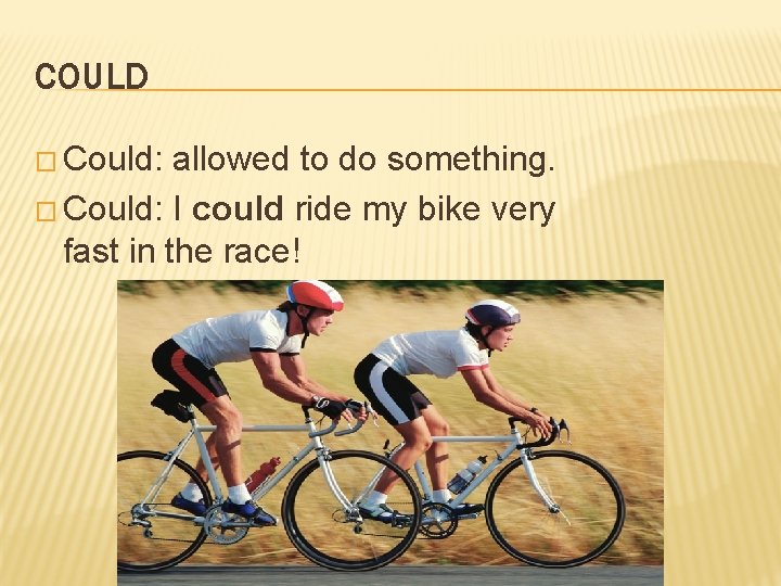 COULD � Could: allowed to do something. � Could: I could ride my bike