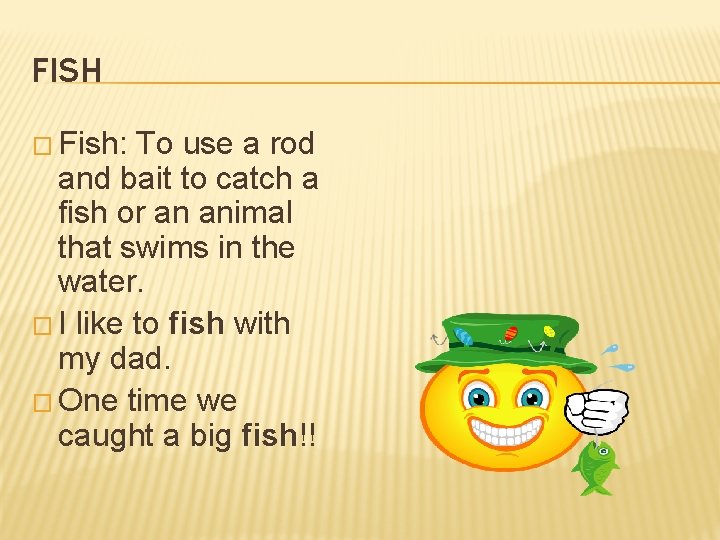 FISH � Fish: To use a rod and bait to catch a fish or