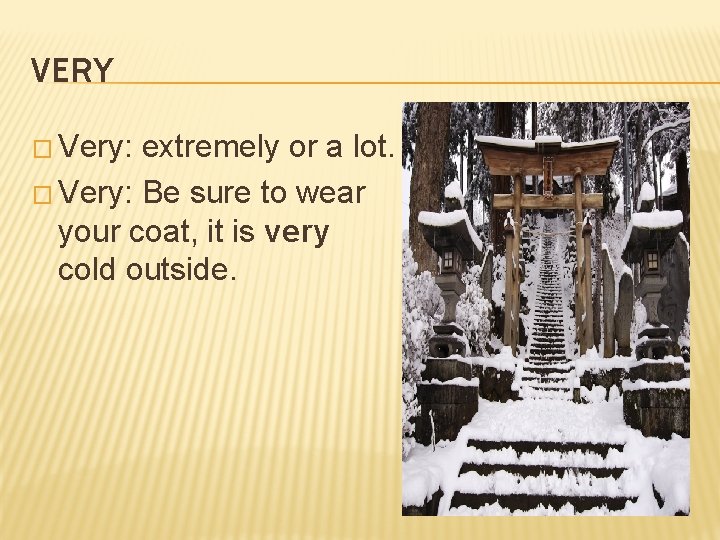 VERY � Very: extremely or a lot. � Very: Be sure to wear your