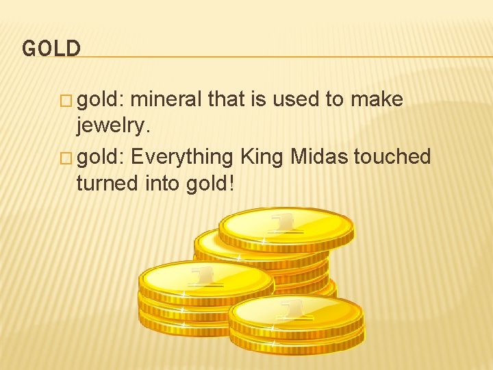 GOLD � gold: mineral that is used to make jewelry. � gold: Everything King