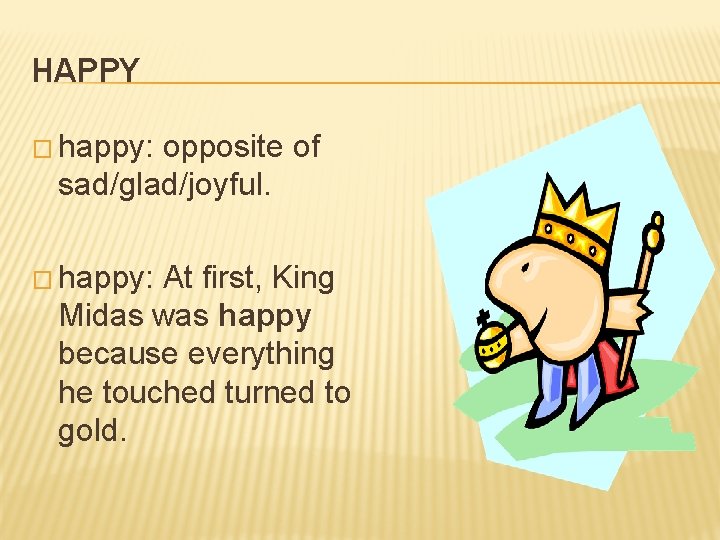 HAPPY � happy: opposite of sad/glad/joyful. � happy: At first, King Midas was happy