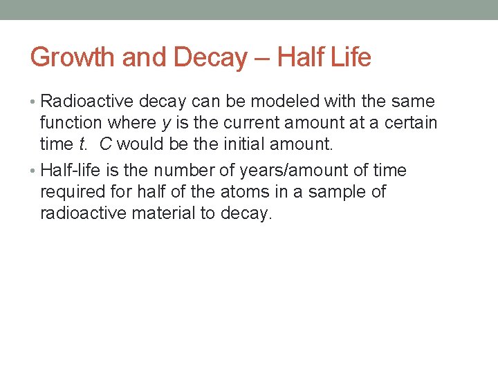 Growth and Decay – Half Life • Radioactive decay can be modeled with the