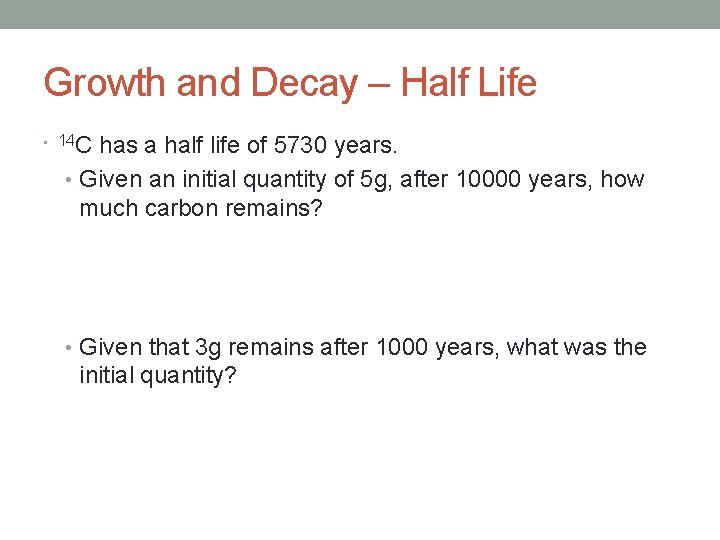 Growth and Decay – Half Life C has a half life of 5730 years.
