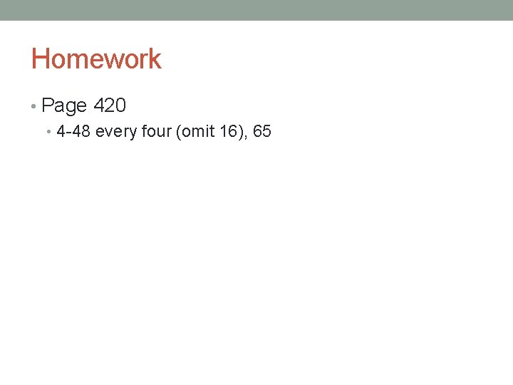 Homework • Page 420 • 4 -48 every four (omit 16), 65 