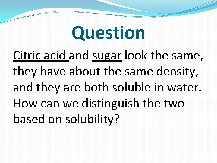 Question Citric acid and sugar look the same, they have about the same density,