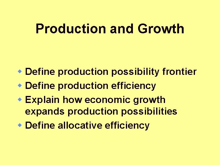 Production and Growth w Define production possibility frontier w Define production efficiency w Explain