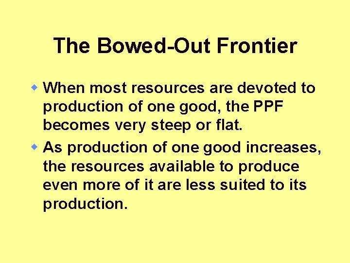 The Bowed-Out Frontier w When most resources are devoted to production of one good,