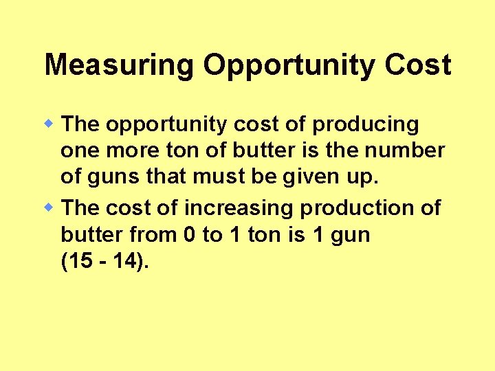 Measuring Opportunity Cost w The opportunity cost of producing one more ton of butter
