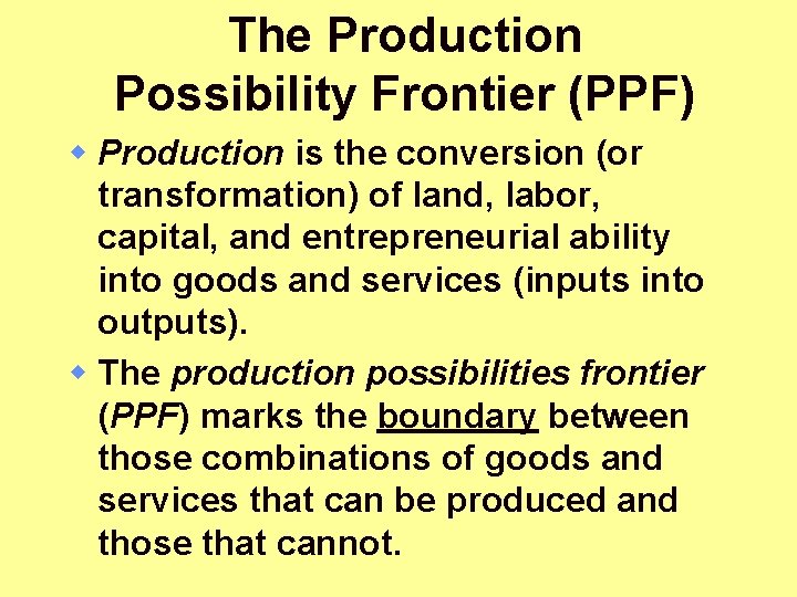 The Production Possibility Frontier (PPF) w Production is the conversion (or transformation) of land,