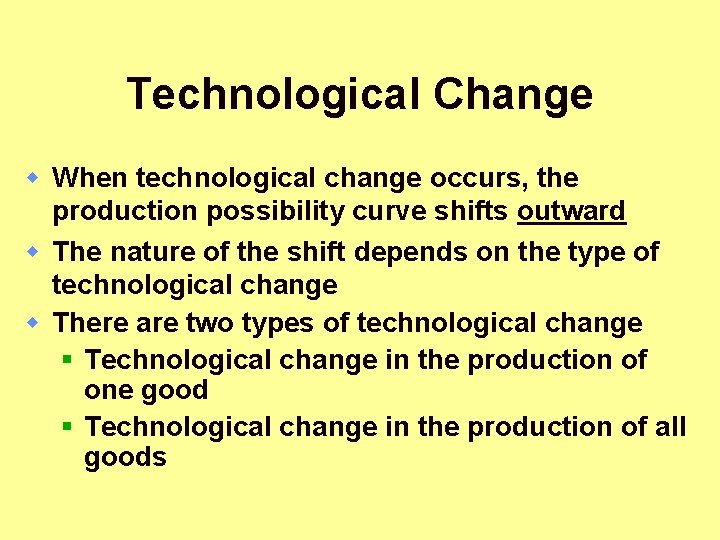 Technological Change w When technological change occurs, the production possibility curve shifts outward w