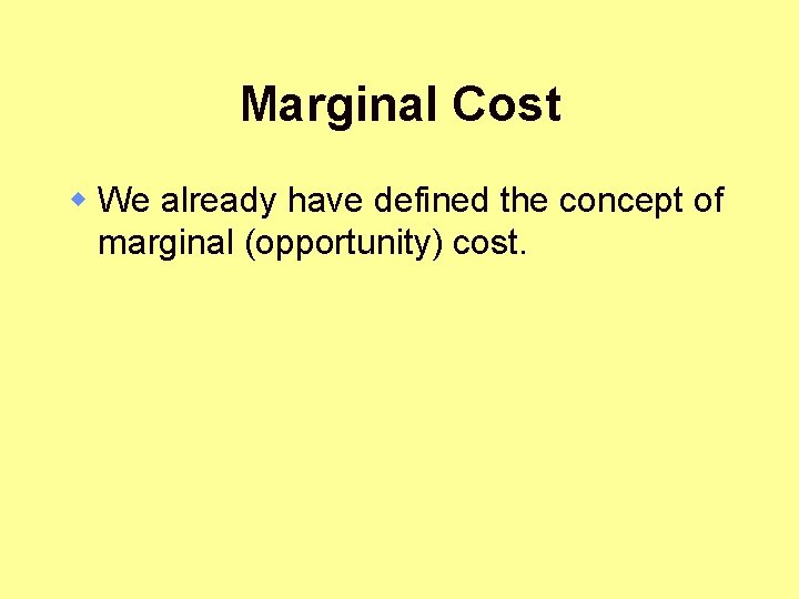 Marginal Cost w We already have defined the concept of marginal (opportunity) cost. 