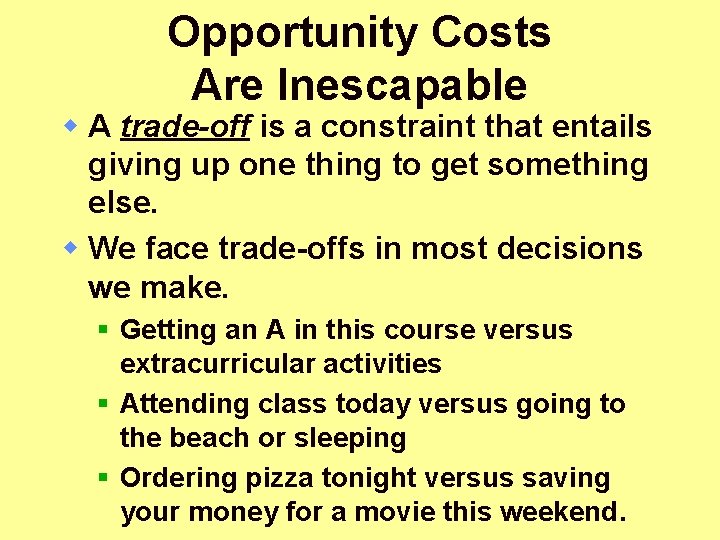 Opportunity Costs Are Inescapable w A trade-off is a constraint that entails giving up