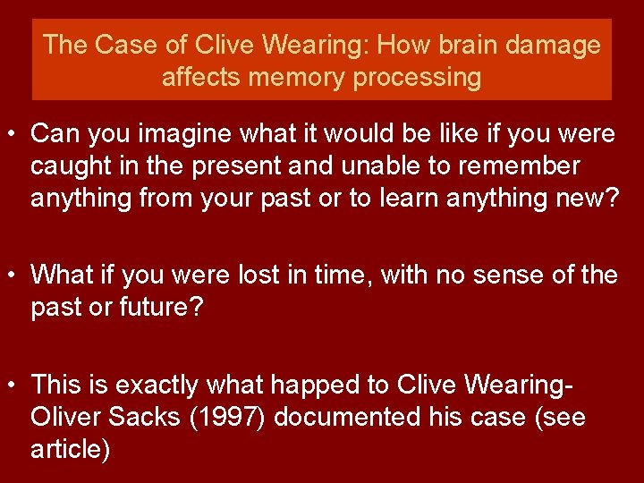 The Case of Clive Wearing: How brain damage affects memory processing • Can you