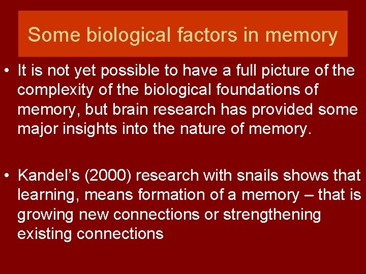 Some biological factors in memory • It is not yet possible to have a