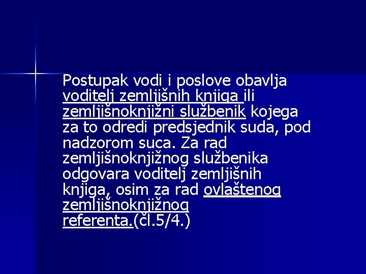 Postupak vodi i poslove obavlja voditelj zemljišnih knjiga ili zemljišnoknjižni službenik kojega za to