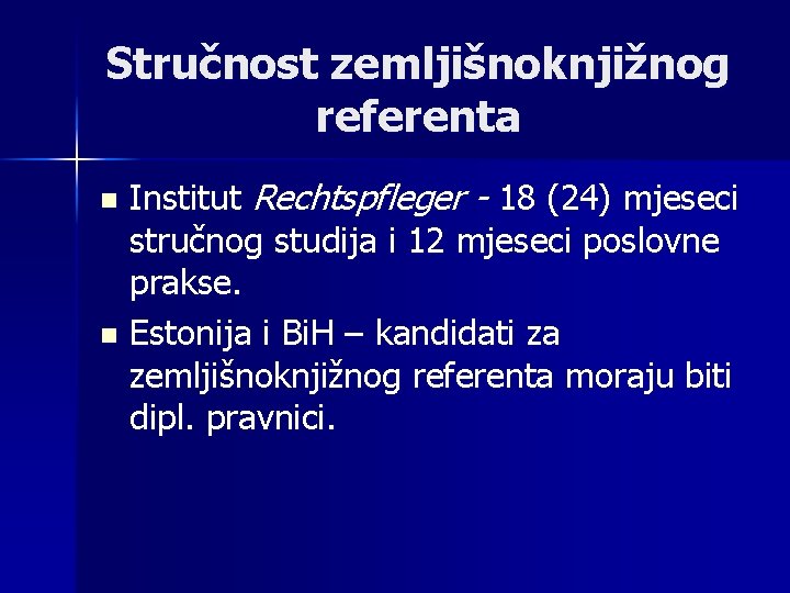 Stručnost zemljišnoknjižnog referenta Institut Rechtspfleger - 18 (24) mjeseci stručnog studija i 12 mjeseci