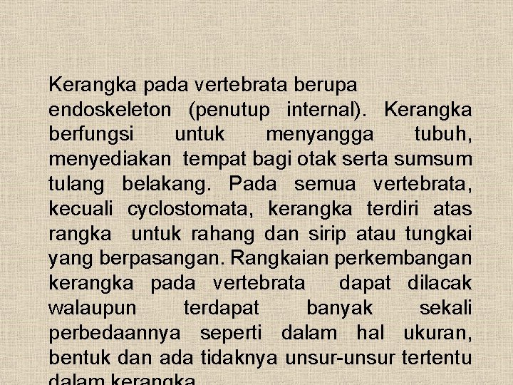 Kerangka pada vertebrata berupa endoskeleton (penutup internal). Kerangka berfungsi untuk menyangga tubuh, menyediakan tempat