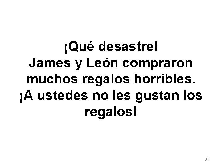 ¡Qué desastre! James y León compraron muchos regalos horribles. ¡A ustedes no les gustan