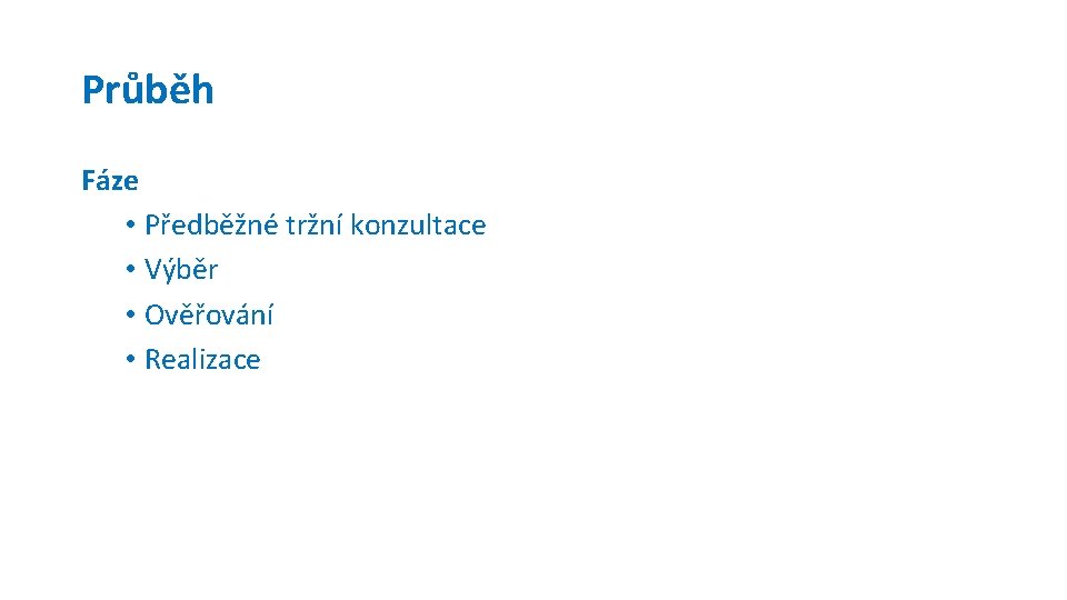 Průběh Fáze • Předběžné tržní konzultace • Výběr • Ověřování • Realizace 