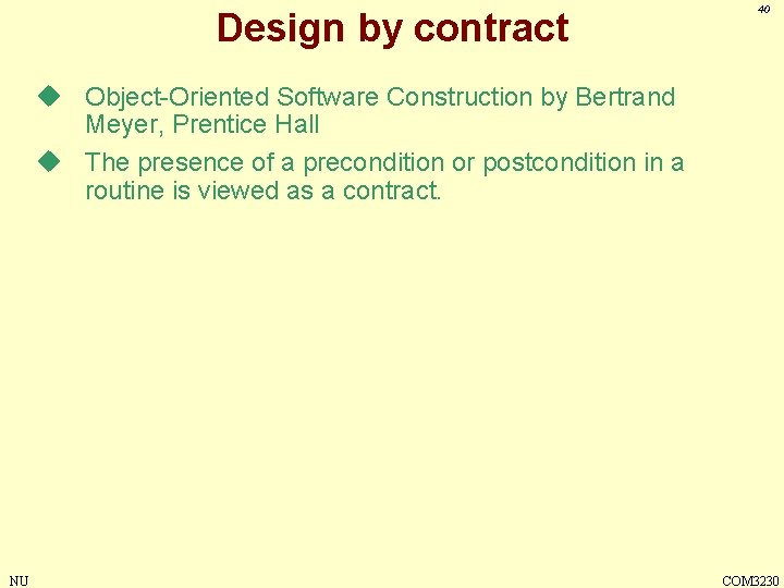 Design by contract 40 u Object-Oriented Software Construction by Bertrand Meyer, Prentice Hall u