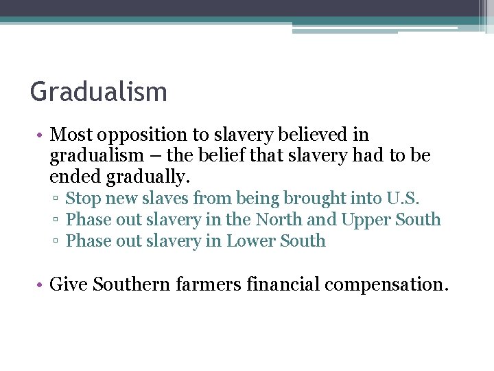 Gradualism • Most opposition to slavery believed in gradualism – the belief that slavery