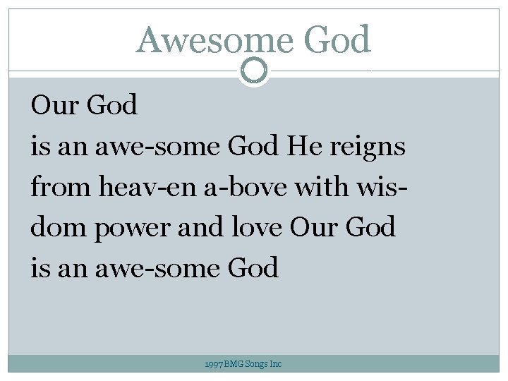 Awesome God Our God is an awe-some God He reigns from heav-en a-bove with