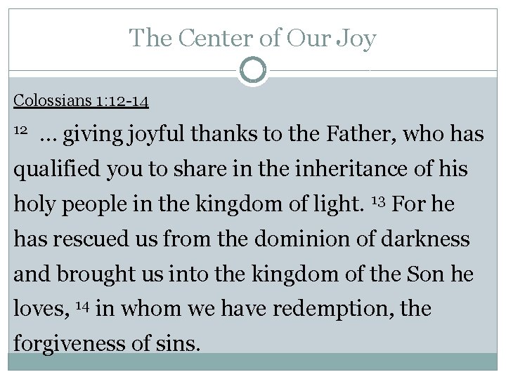 The Center of Our Joy Colossians 1: 12 -14 12 … giving joyful thanks