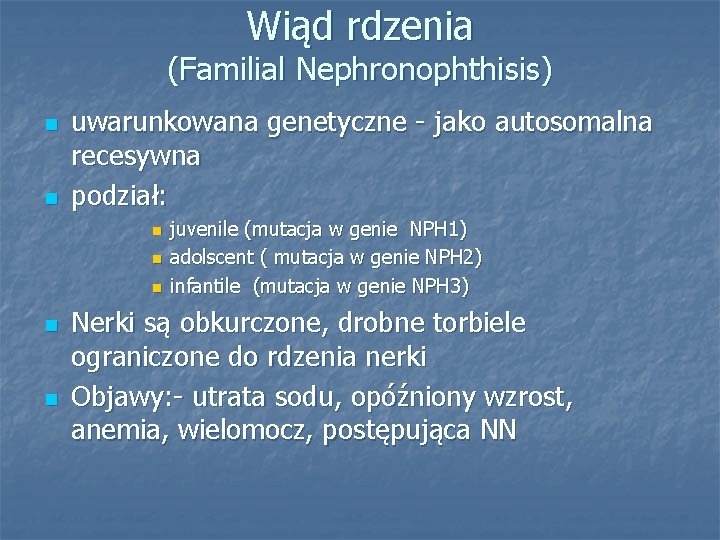 Wiąd rdzenia (Familial Nephronophthisis) n n uwarunkowana genetyczne - jako autosomalna recesywna podział: n