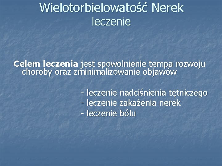 Wielotorbielowatość Nerek leczenie Celem leczenia jest spowolnienie tempa rozwoju choroby oraz zminimalizowanie objawów -