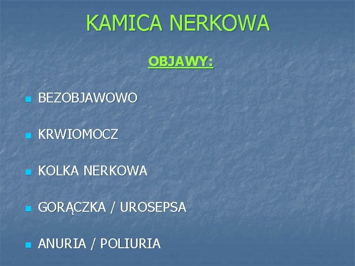 KAMICA NERKOWA OBJAWY: n BEZOBJAWOWO n KRWIOMOCZ n KOLKA NERKOWA n GORĄCZKA / UROSEPSA