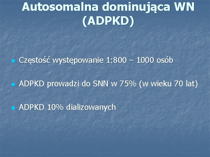 Autosomalna dominująca WN (ADPKD) n Częstość występowanie 1: 800 – 1000 osób n ADPKD