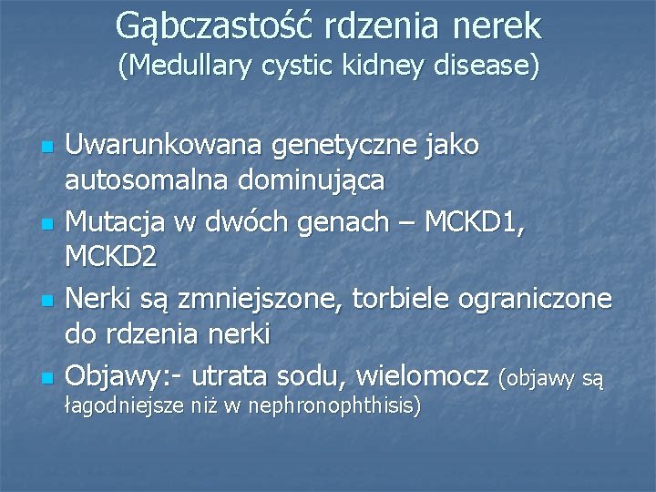 Gąbczastość rdzenia nerek (Medullary cystic kidney disease) n n Uwarunkowana genetyczne jako autosomalna dominująca