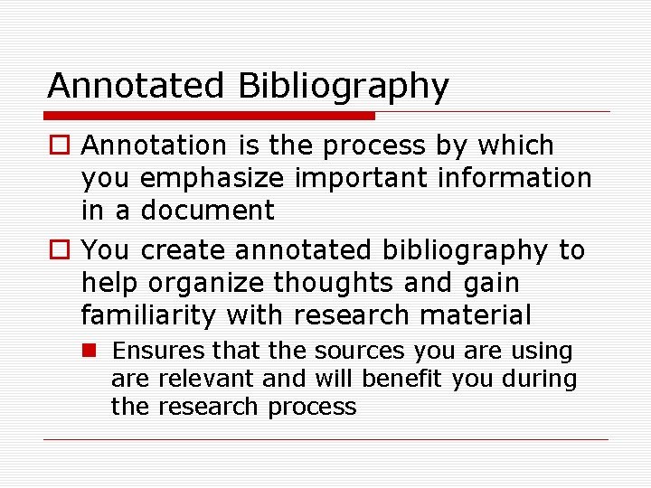 Annotated Bibliography o Annotation is the process by which you emphasize important information in