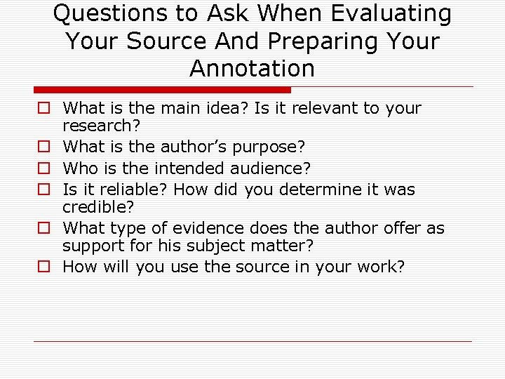 Questions to Ask When Evaluating Your Source And Preparing Your Annotation o What is
