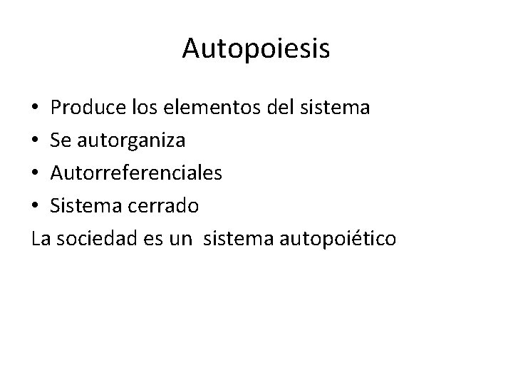 Autopoiesis • Produce los elementos del sistema • Se autorganiza • Autorreferenciales • Sistema