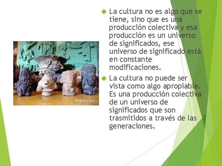 La cultura no es algo que se tiene, sino que es una producción colectiva La cultura no es algo que se tiene, sino que es una producción colectiva