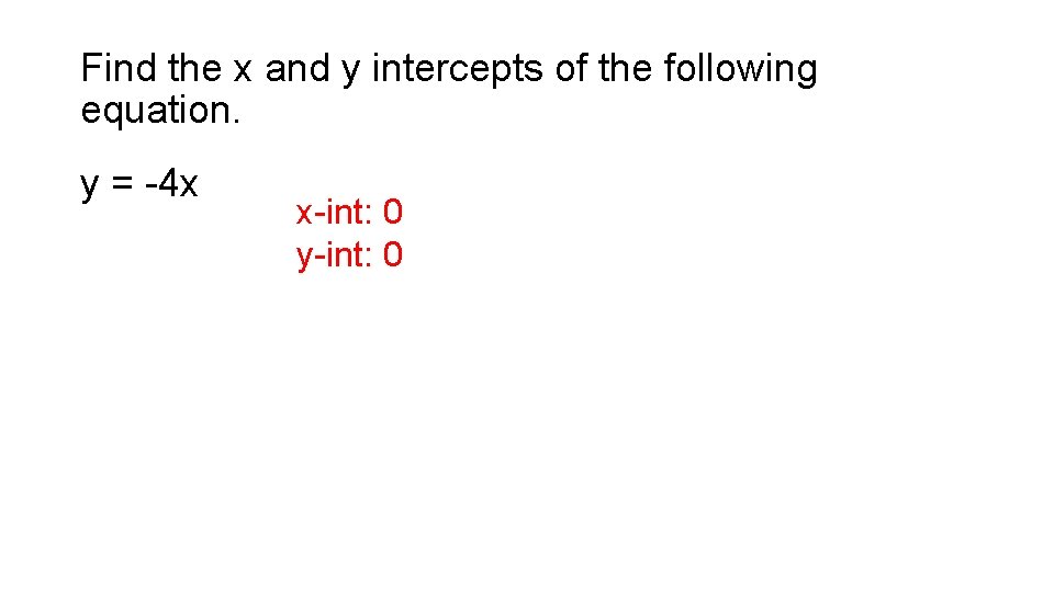 Find the x and y intercepts of the following equation. y = -4 x